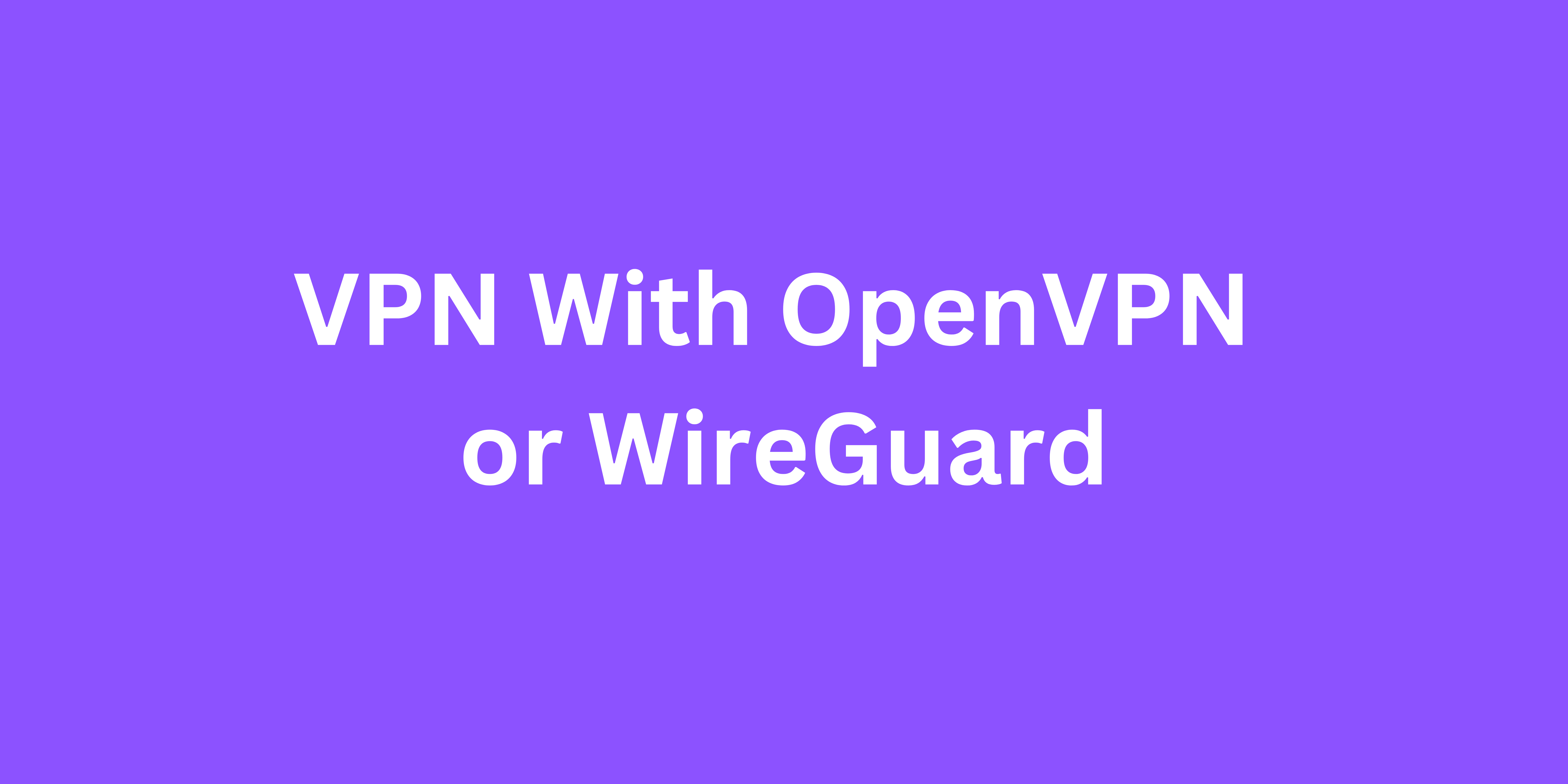 Building a Linux-based VPN With OpenVPN or WireGuard