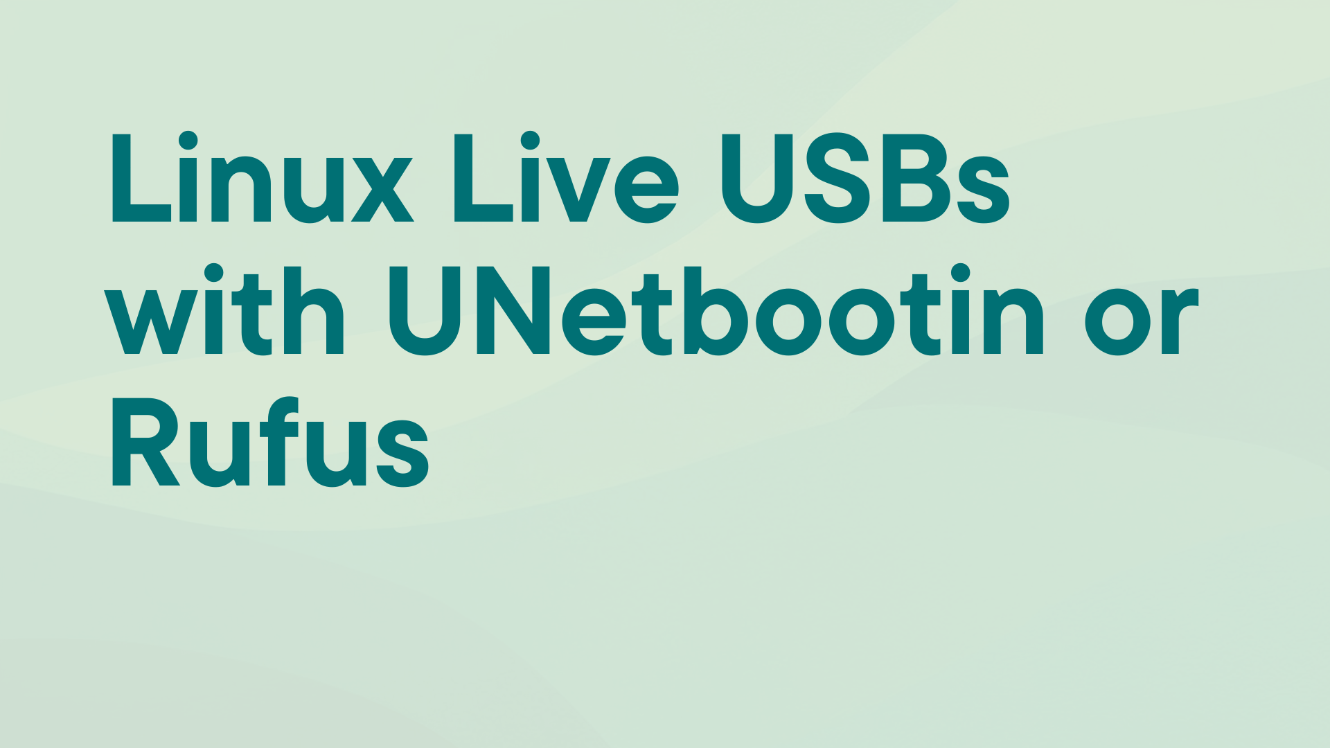 Creating Custom Linux Live USBs with UNetbootin or Rufus