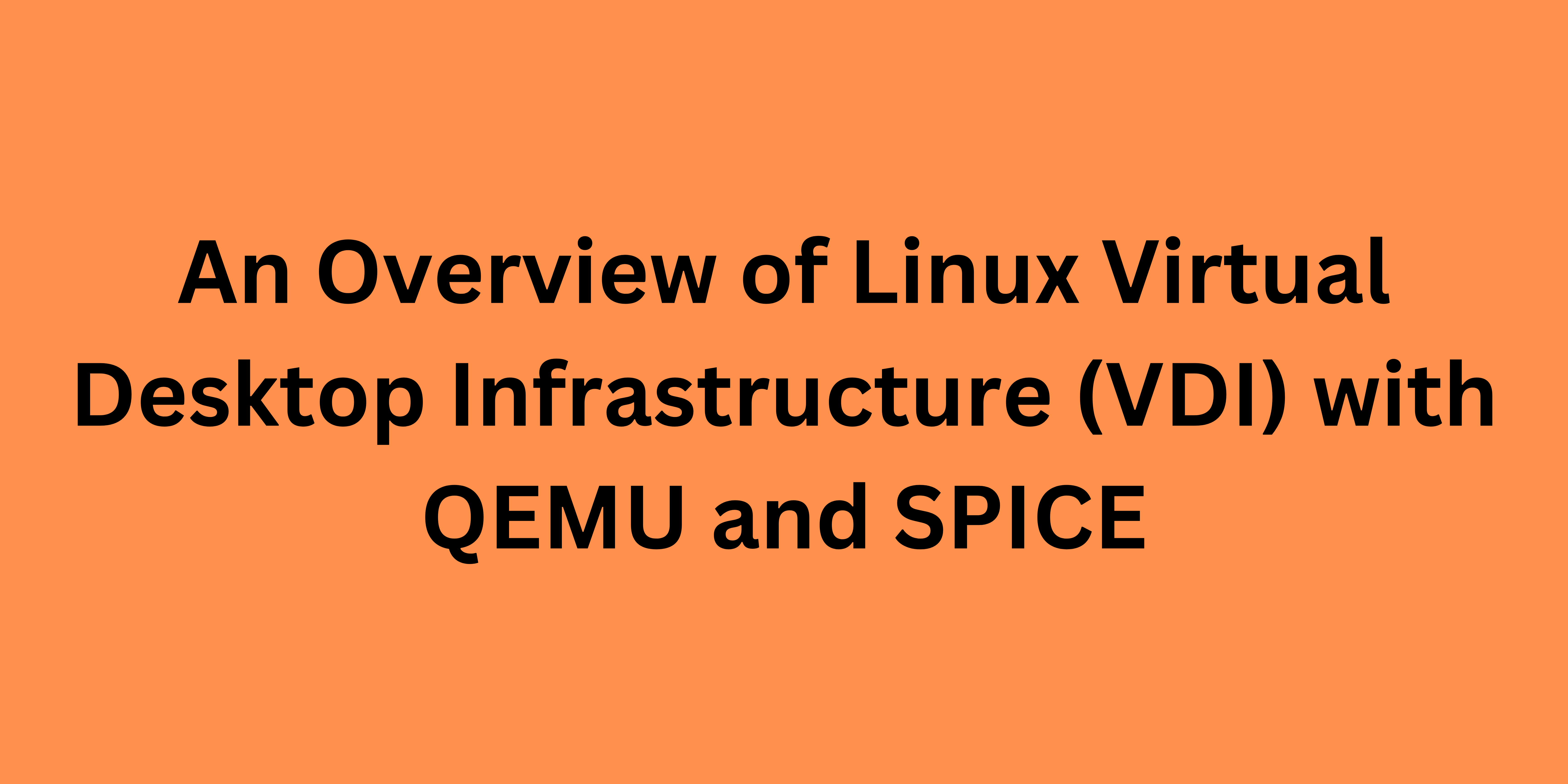 An Overview of Linux Virtual Desktop Infrastructure (VDI) with QEMU and SPICE 