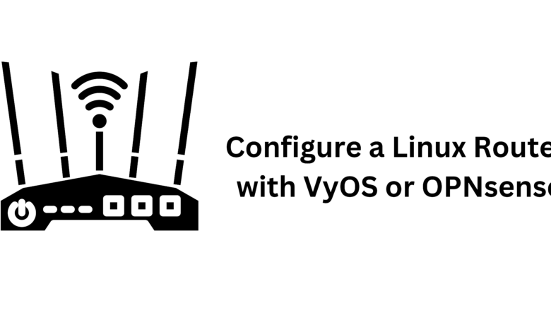 Linux Router with VyOS or OPNsense