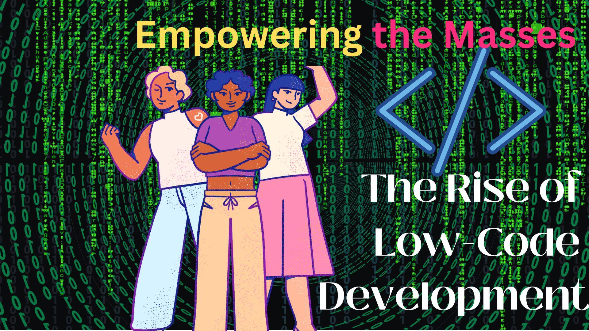 Empowering the Masses: The Rise of Low-Code Development