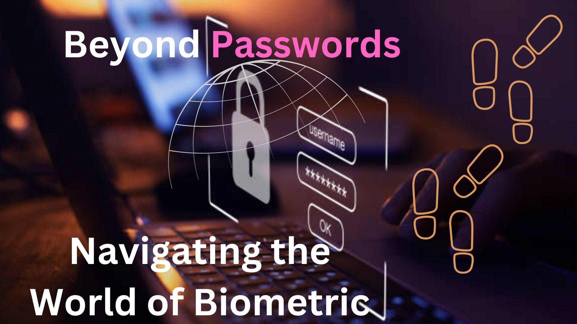 “Beyond Passwords: Navigating the World of Biometric Security”