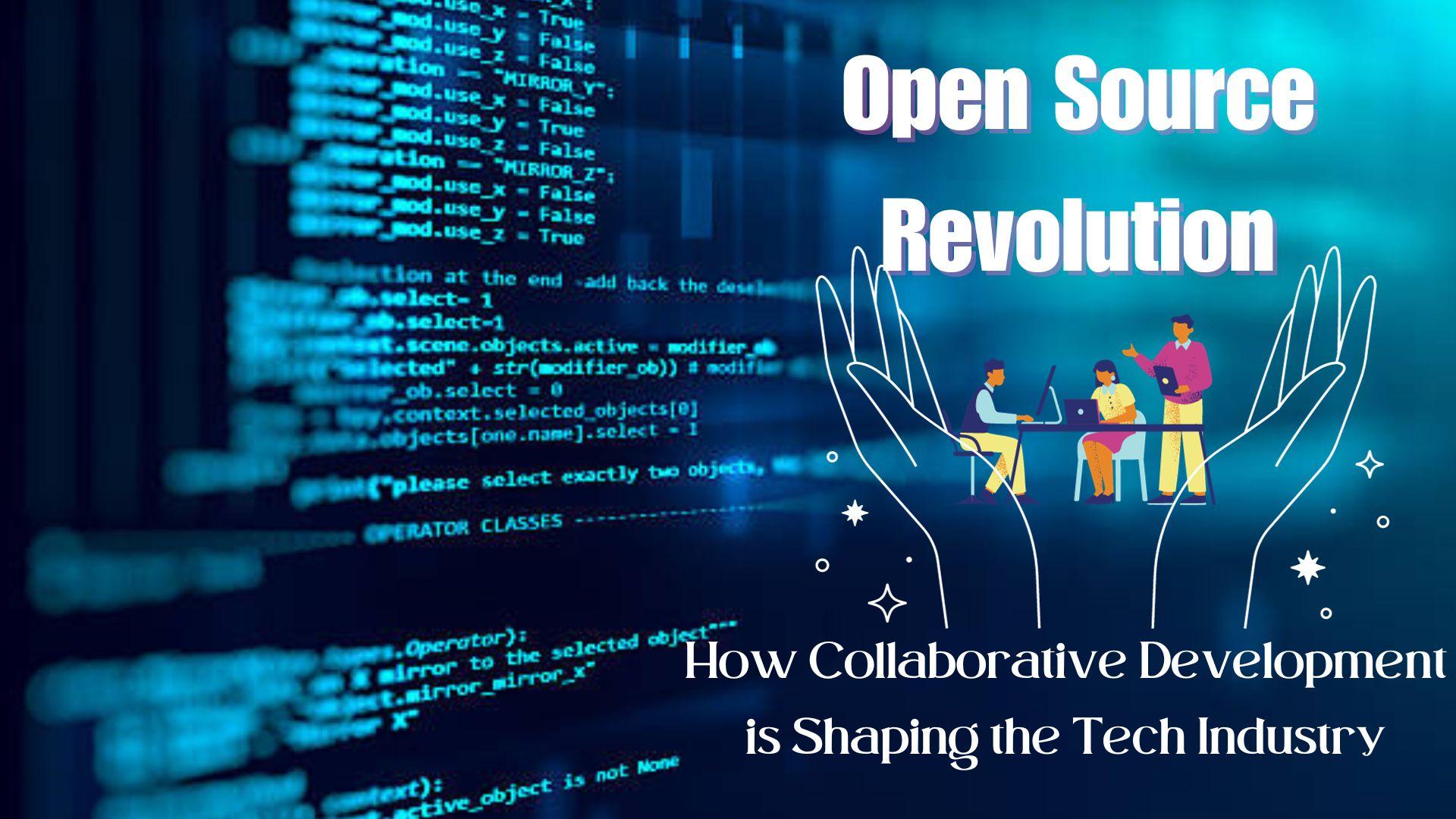 Open Source Revolution: How Collaborative Development is Shaping the Tech Industry